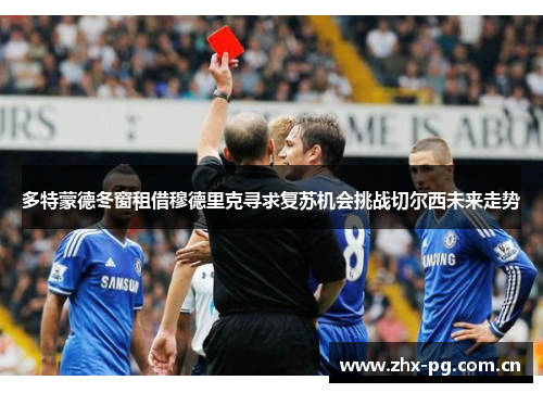 多特蒙德冬窗租借穆德里克寻求复苏机会挑战切尔西未来走势
